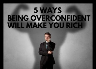 5 Ways Being Overconfident Will Make You Rich 5 Ways Being Overconfident Will Make You Rich