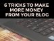 6 Tricks To Make More Money from Your Blog